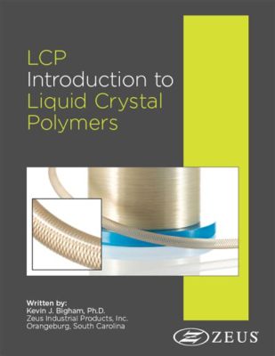  Liquid Crystal Polymers: Materiali di Eccellenza per Applicazioni ad Alta Performance!